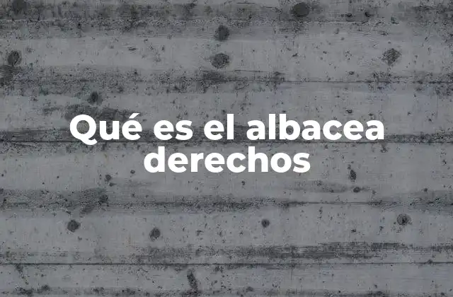 El albacea en el contexto legal de las sucesiones