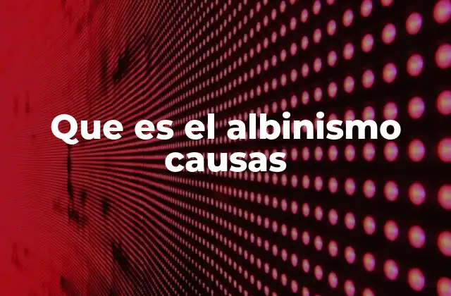 Que es el Albinismo Causas