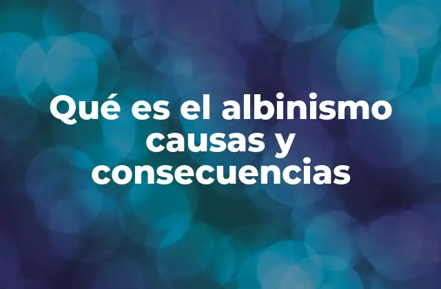 Qué es el Albinismo Causas y Consecuencias