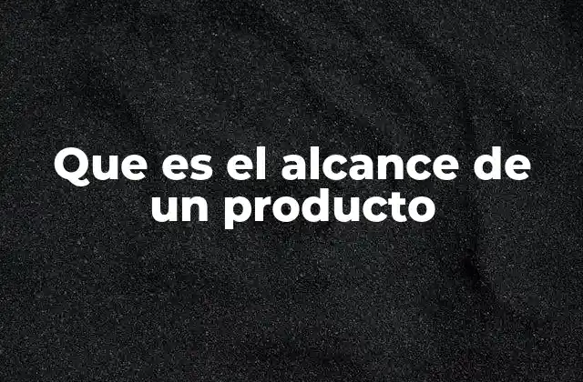 Que es el Alcance de un Producto