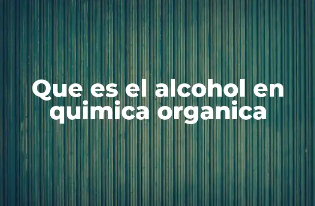 Que es el Alcohol en Quimica Organica