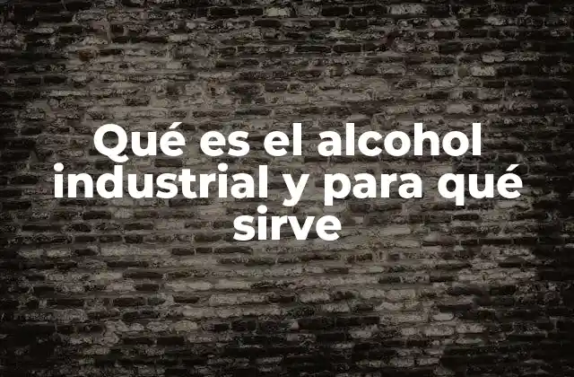 Qué es el Alcohol Industrial y para Qué Sirve