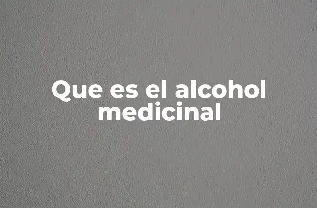 Que es el Alcohol Medicinal