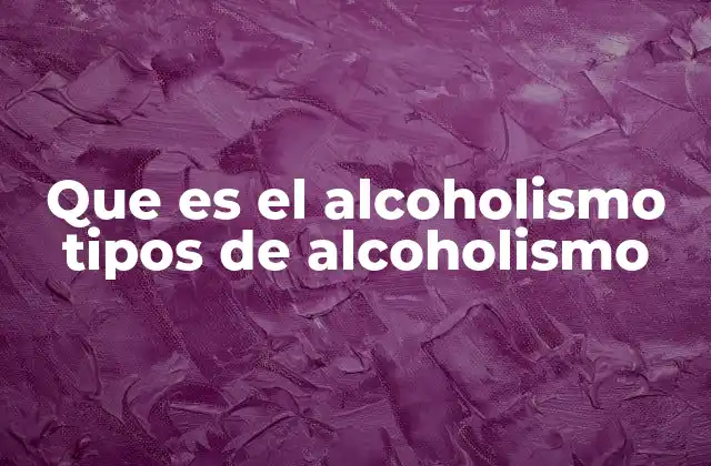Que es el Alcoholismo Tipos de Alcoholismo