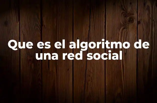 Que es el Algoritmo de una Red Social