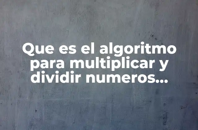 Que es el Algoritmo para Multiplicar y Dividir Numeros Enteror
