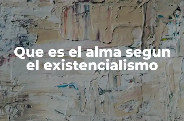 Que es el Alma Segun el Existencialismo