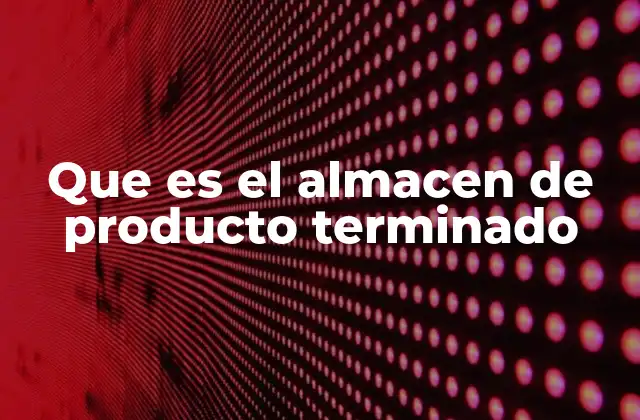 Que es el Almacen de Producto Terminado