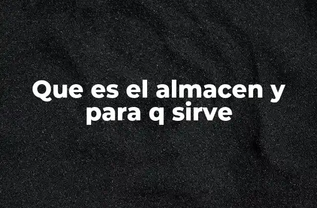 Que es el Almacen y para Q Sirve