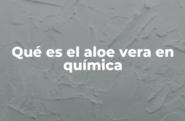Qué es el Aloe Vera en Química