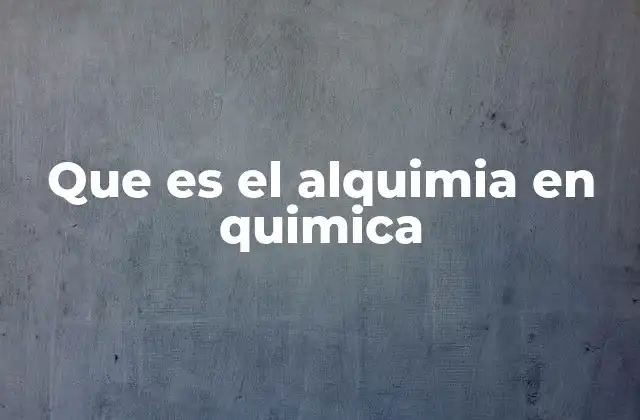 Que es el Alquimia en Quimica