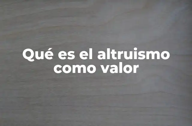 Qué es el Altruismo como Valor
