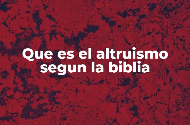 Que es el Altruismo Segun la Biblia