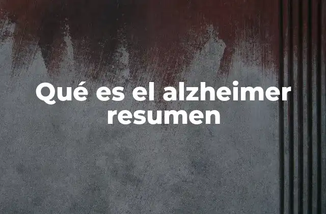Qué es el Alzheimer Resumen