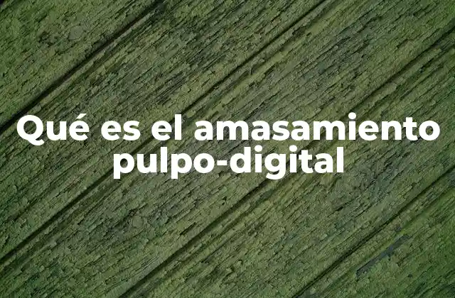 Qué es el Amasamiento Pulpo-digital