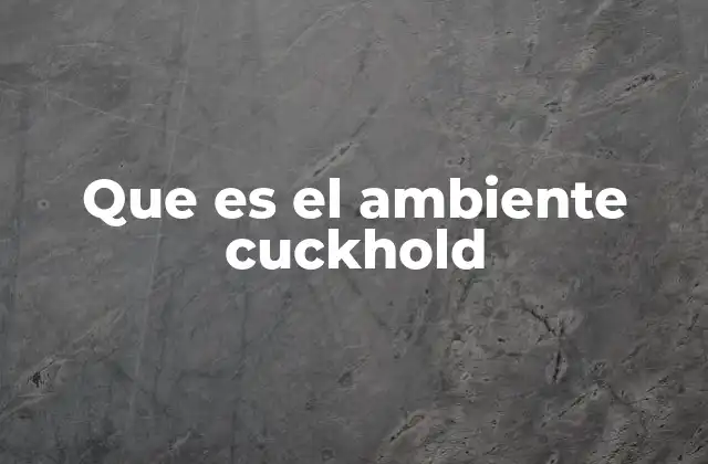 Que es el Ambiente Cuckhold
