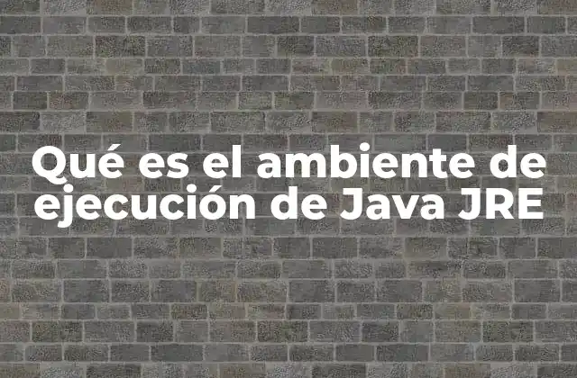 Qué es el Ambiente de Ejecución de Java Jre