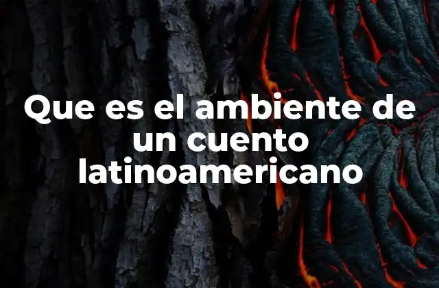Que es el Ambiente de un Cuento Latinoamericano