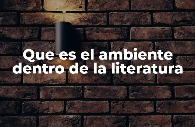 Que es el Ambiente Dentro de la Literatura
