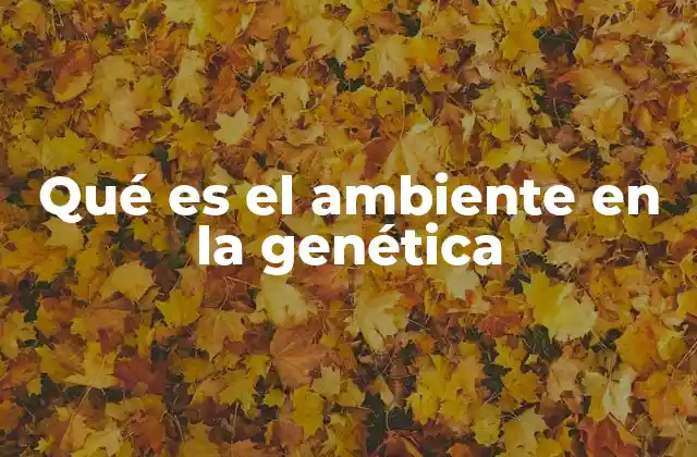 Qué es el Ambiente en la Genética