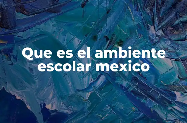 Que es el Ambiente Escolar Mexico