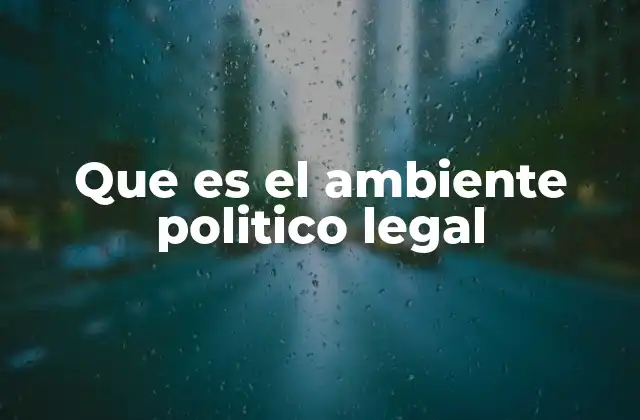 Que es el Ambiente Politico Legal