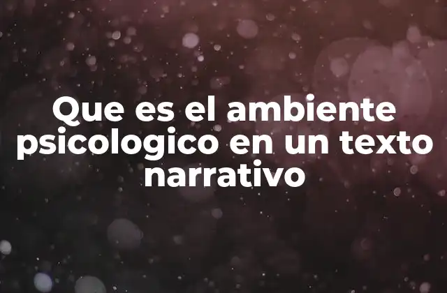 Que es el Ambiente Psicologico en un Texto Narrativo
