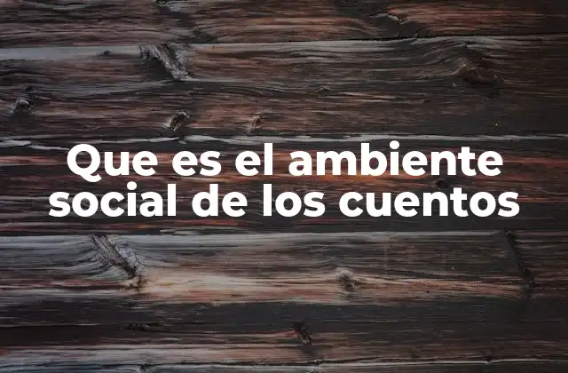 Que es el Ambiente Social de los Cuentos