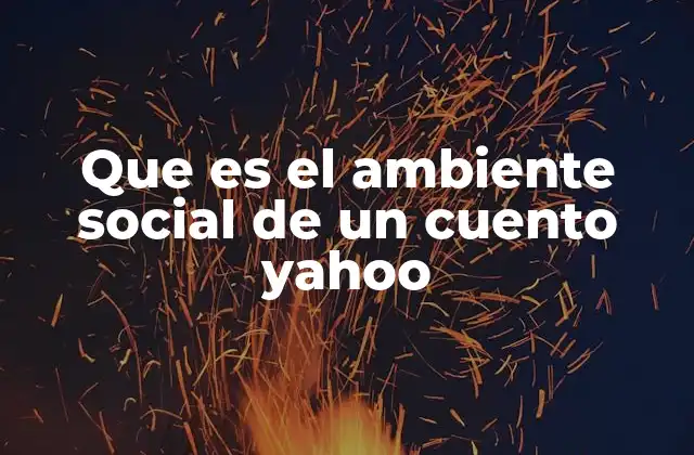 Que es el Ambiente Social de un Cuento Yahoo 2 La importancia del contexto social en la narrativa