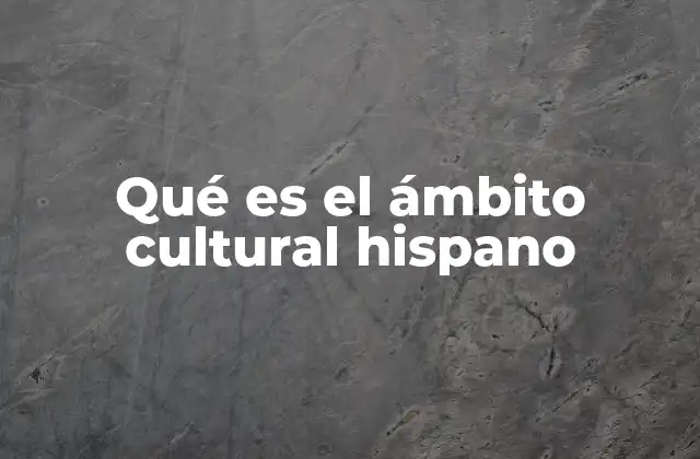 Qué es el Ámbito Cultural Hispano