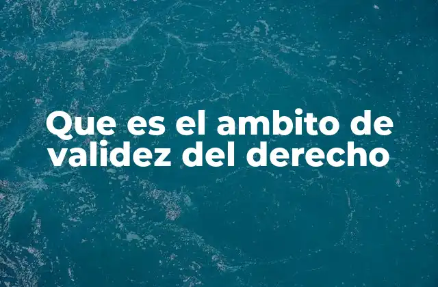 Que es el Ambito de Validez Del Derecho
