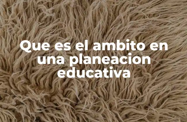Que es el Ambito en una Planeacion Educativa