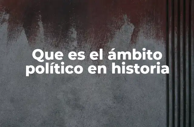 Que es el Ámbito Político en Historia