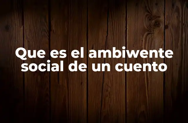 Que es el Ambiwente Social de un Cuento