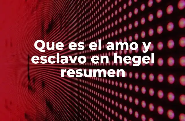 Que es el Amo y Esclavo en Hegel Resumen