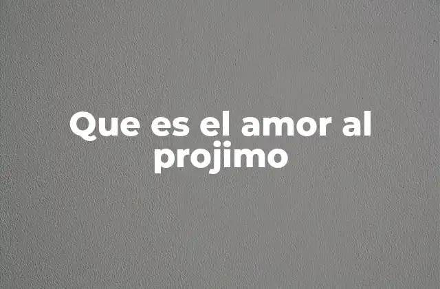 Que es el Amor Al Projimo