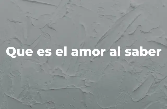 Que es el Amor Al Saber