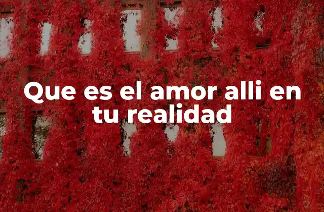 Que es el Amor Alli en Tu Realidad