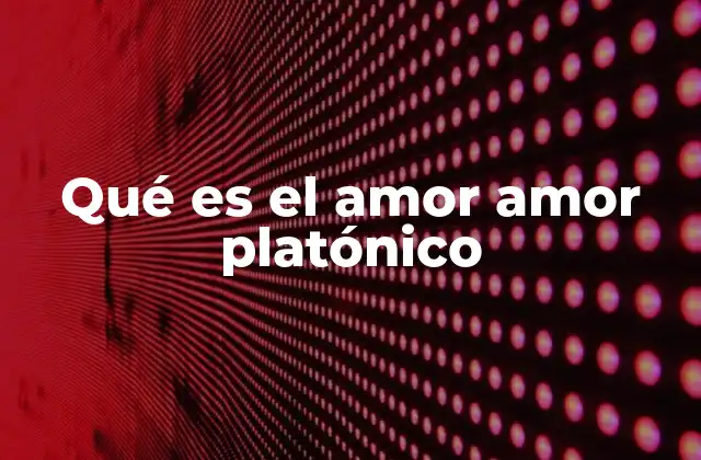 La esencia emocional detrás del amor platónico