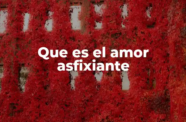 Que es el Amor Asfixiante 2 Características del amor asfixiante sin mencionar la palabra clave