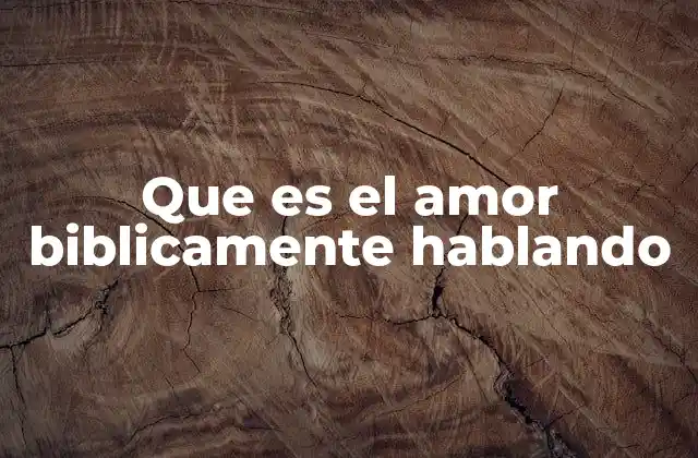 Que es el Amor Biblicamente Hablando