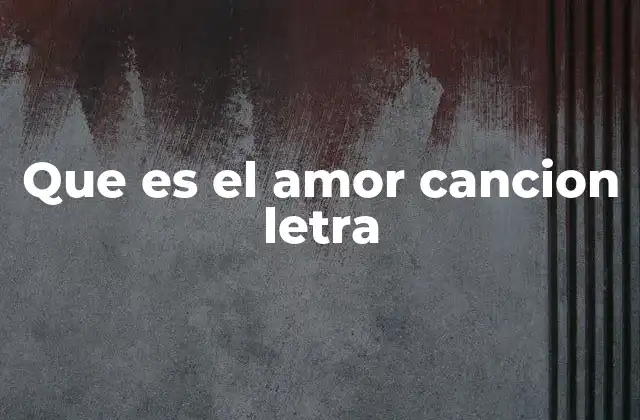Que es el Amor Cancion Letra