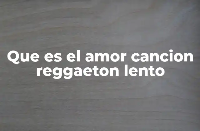 Que es el Amor Cancion Reggaeton Lento