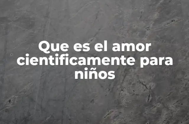 Que es el Amor Cientificamente para Niños