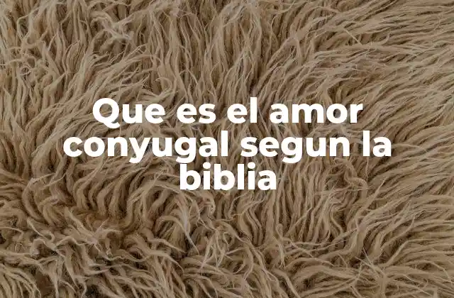 Que es el Amor Conyugal Segun la Biblia