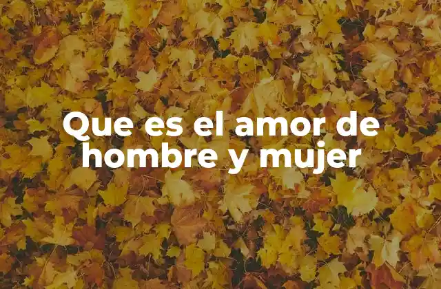 Que es el Amor de Hombre y Mujer