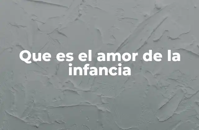 Que es el Amor de la Infancia