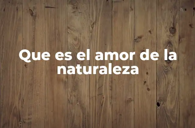 Que es el Amor de la Naturaleza
