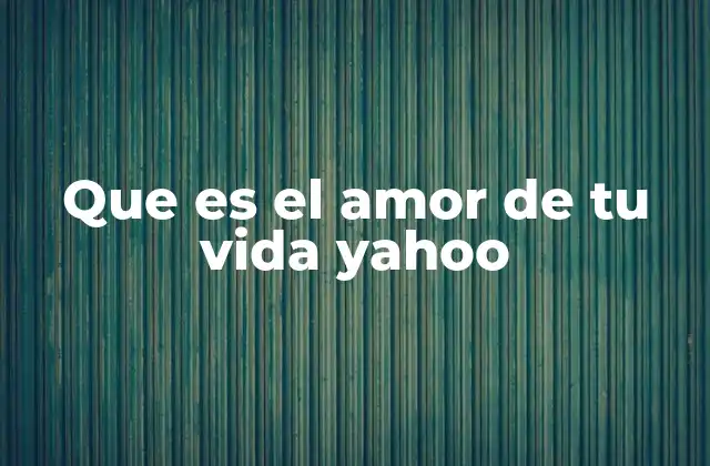 Que es el Amor de Tu Vida Yahoo