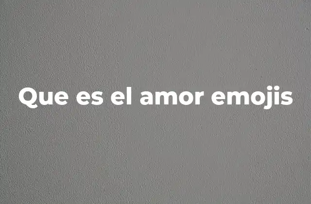 Que es el Amor Emojis 2 La representación visual del afecto en el lenguaje digital